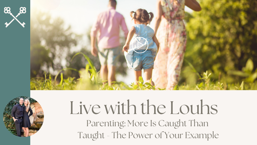 Live with the Louhs - Parenting More Is Caught Than Taught - The Power of Your Example